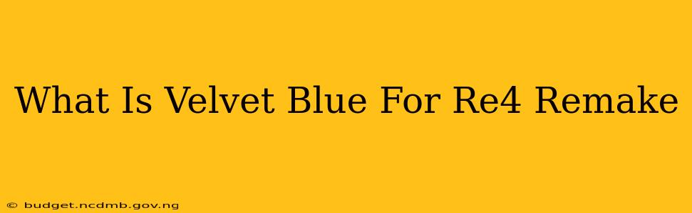 What Is Velvet Blue For Re4 Remake