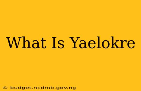 What Is Yaelokre