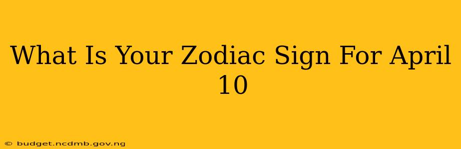 What Is Your Zodiac Sign For April 10