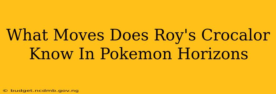 What Moves Does Roy's Crocalor Know In Pokemon Horizons