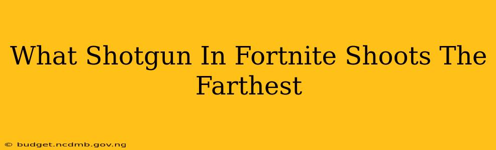 What Shotgun In Fortnite Shoots The Farthest