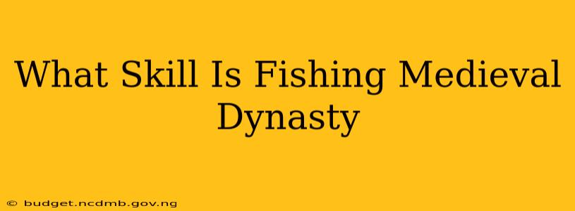 What Skill Is Fishing Medieval Dynasty