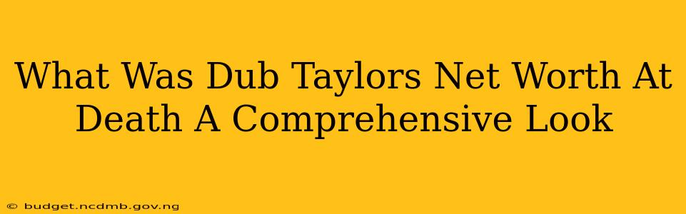 What Was Dub Taylors Net Worth At Death A Comprehensive Look
