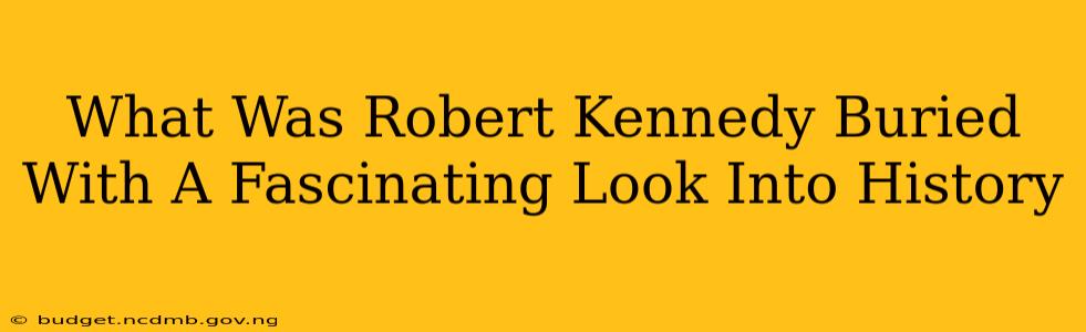 What Was Robert Kennedy Buried With A Fascinating Look Into History