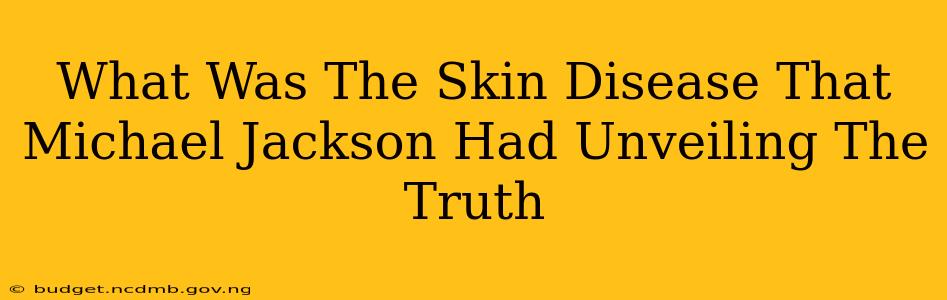 What Was The Skin Disease That Michael Jackson Had Unveiling The Truth