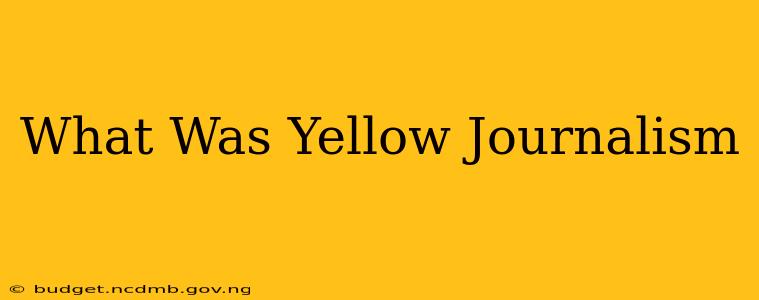 What Was Yellow Journalism