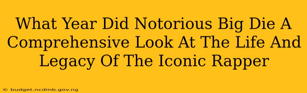 What Year Did Notorious Big Die A Comprehensive Look At The Life And Legacy Of The Iconic Rapper