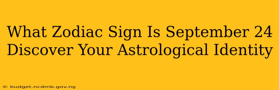 What Zodiac Sign Is September 24 Discover Your Astrological Identity