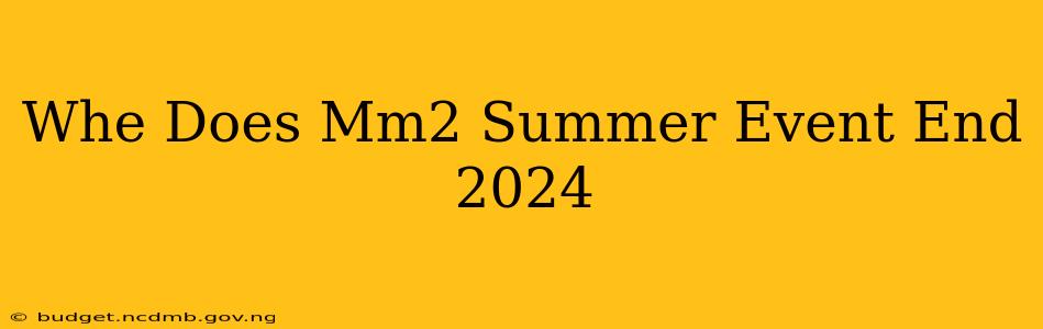 Whe Does Mm2 Summer Event End 2024