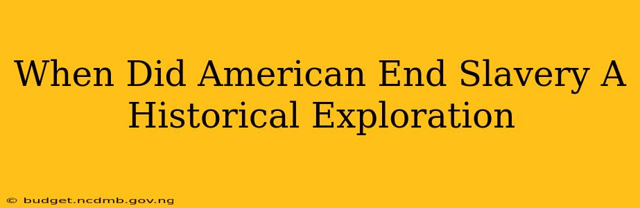When Did American End Slavery A Historical Exploration