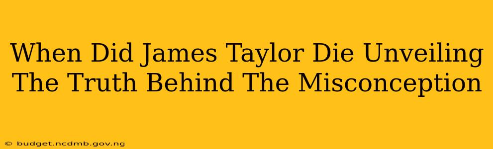 When Did James Taylor Die Unveiling The Truth Behind The Misconception