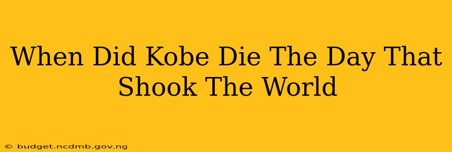 When Did Kobe Die The Day That Shook The World