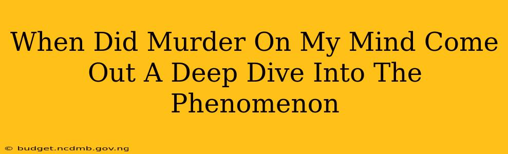 When Did Murder On My Mind Come Out A Deep Dive Into The Phenomenon