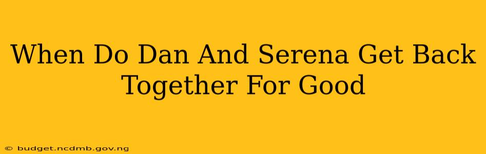 When Do Dan And Serena Get Back Together For Good