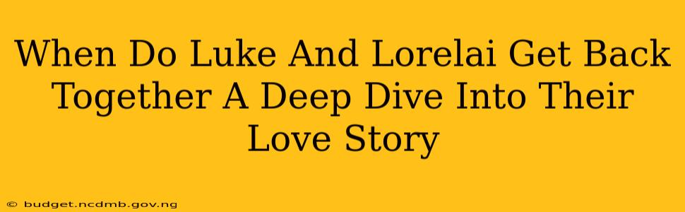 When Do Luke And Lorelai Get Back Together A Deep Dive Into Their Love Story