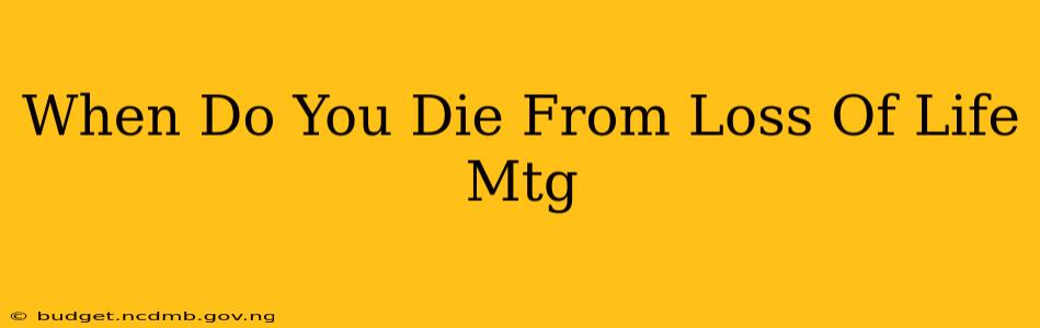 When Do You Die From Loss Of Life Mtg