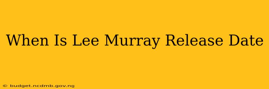 When Is Lee Murray Release Date