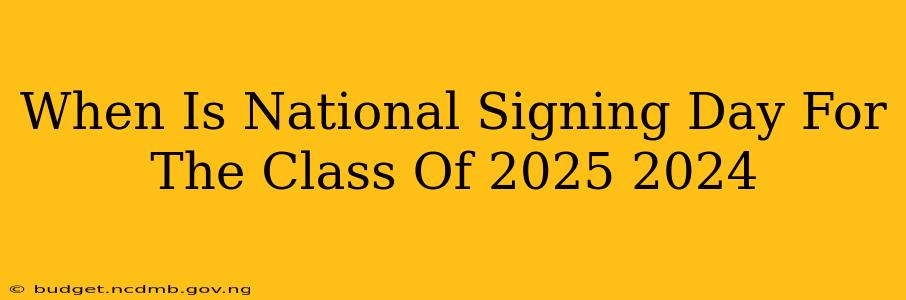 When Is National Signing Day For The Class Of 2025 2024