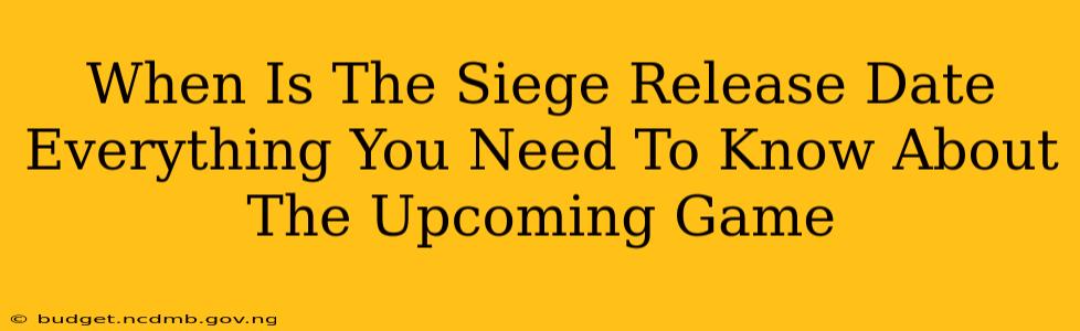 When Is The Siege Release Date Everything You Need To Know About The Upcoming Game