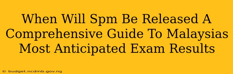 When Will Spm Be Released A Comprehensive Guide To Malaysias Most Anticipated Exam Results