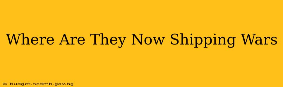 Where Are They Now Shipping Wars