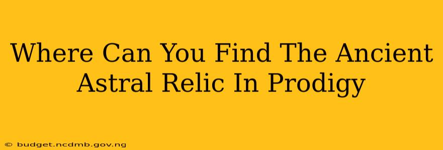 Where Can You Find The Ancient Astral Relic In Prodigy
