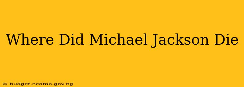 Where Did Michael Jackson Die