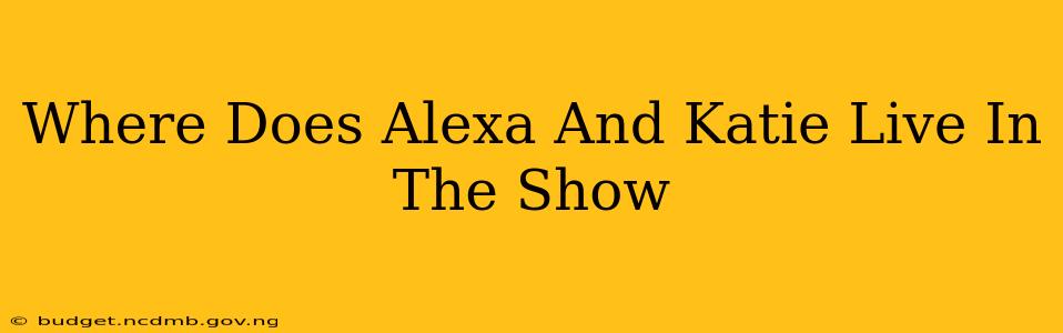 Where Does Alexa And Katie Live In The Show