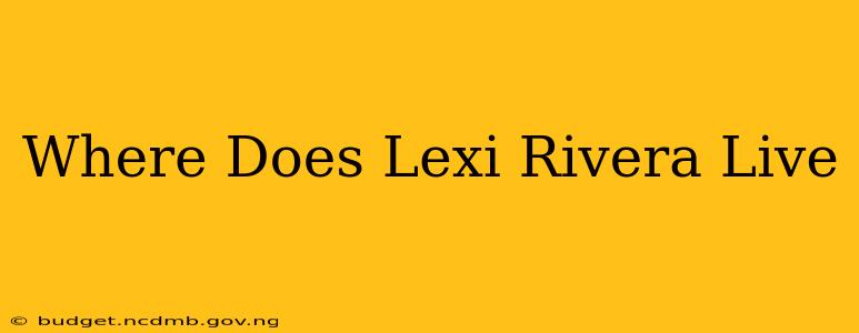 Where Does Lexi Rivera Live