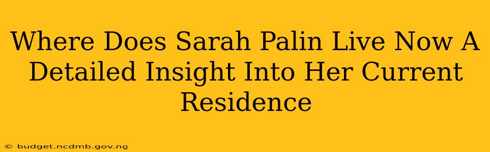 Where Does Sarah Palin Live Now A Detailed Insight Into Her Current Residence