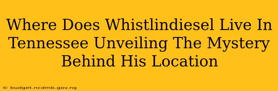 Where Does Whistlindiesel Live In Tennessee Unveiling The Mystery Behind His Location