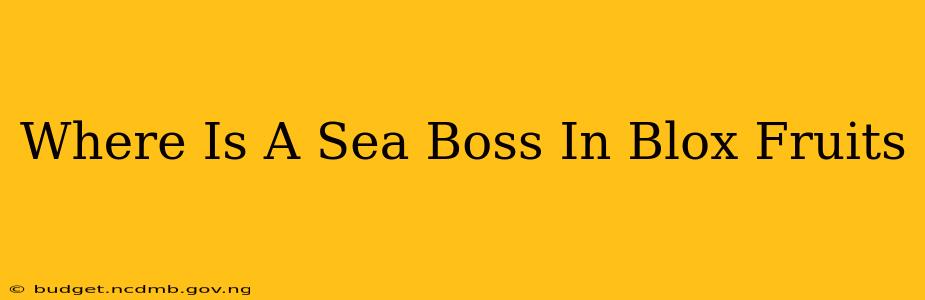 Where Is A Sea Boss In Blox Fruits