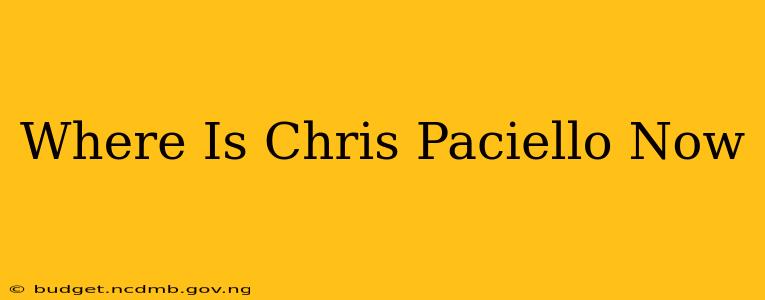 Where Is Chris Paciello Now