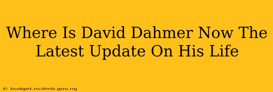 Where Is David Dahmer Now The Latest Update On His Life