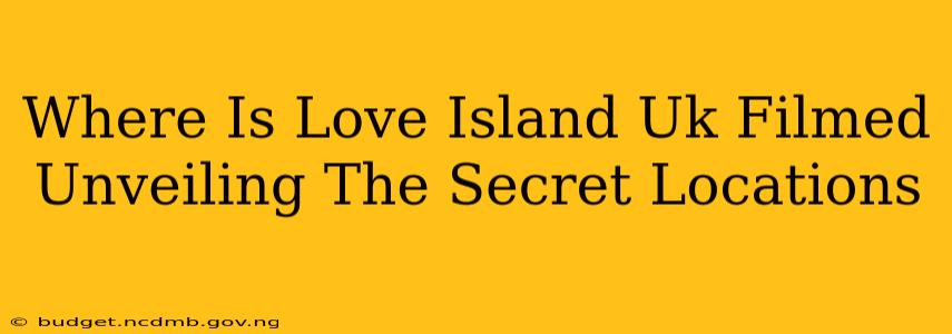 Where Is Love Island Uk Filmed Unveiling The Secret Locations