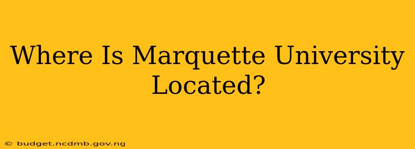 Where Is Marquette University Located?