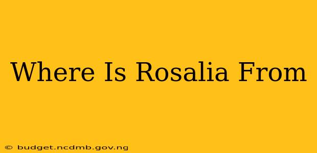 Where Is Rosalia From