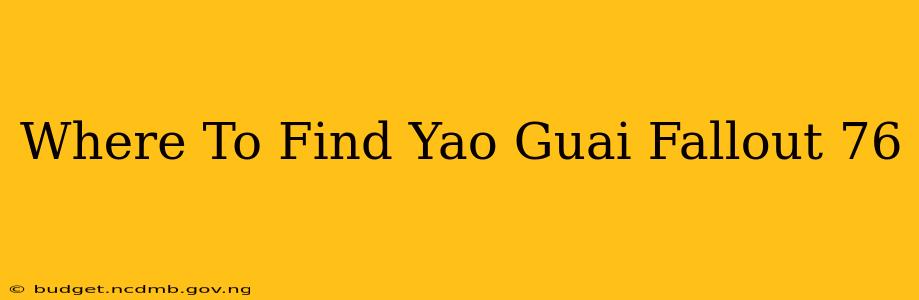 Where To Find Yao Guai Fallout 76