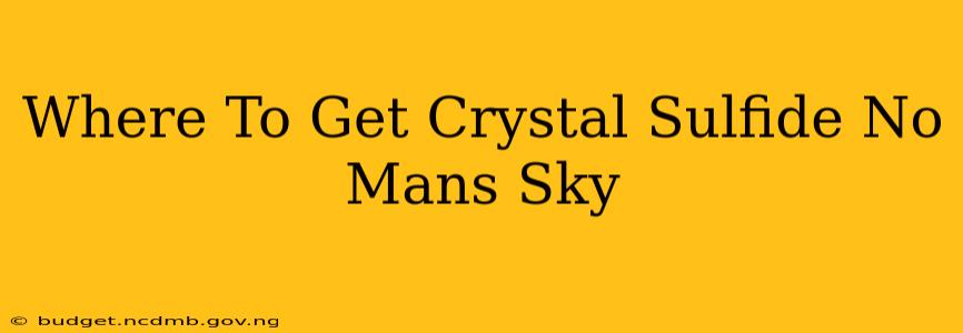 Where To Get Crystal Sulfide No Mans Sky