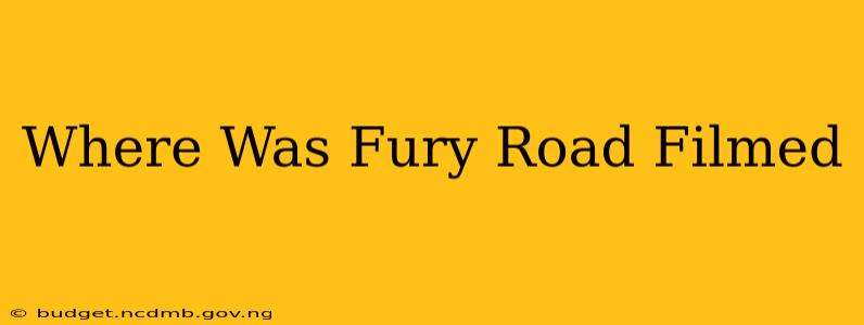 Where Was Fury Road Filmed