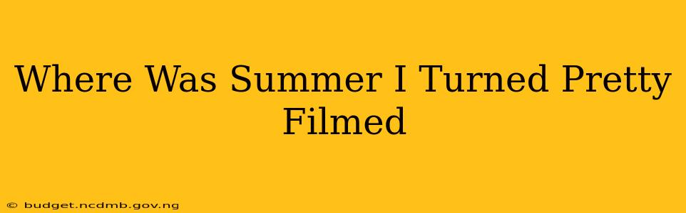 Where Was Summer I Turned Pretty Filmed