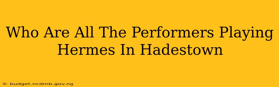 Who Are All The Performers Playing Hermes In Hadestown