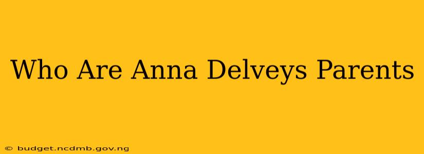 Who Are Anna Delveys Parents