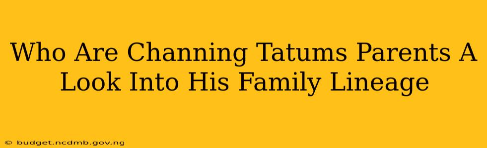 Who Are Channing Tatums Parents A Look Into His Family Lineage