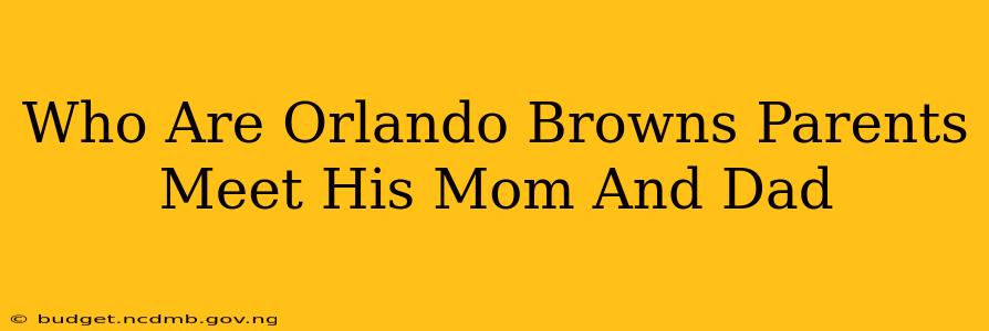 Who Are Orlando Browns Parents Meet His Mom And Dad