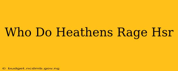 Who Do Heathens Rage Hsr