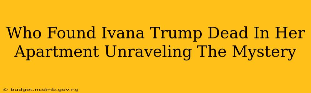 Who Found Ivana Trump Dead In Her Apartment Unraveling The Mystery
