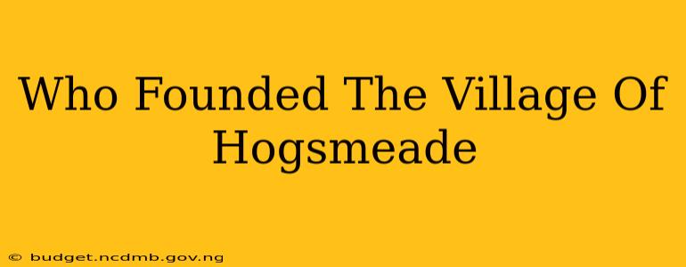 Who Founded The Village Of Hogsmeade