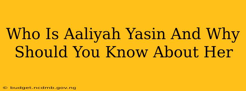 Who Is Aaliyah Yasin And Why Should You Know About Her