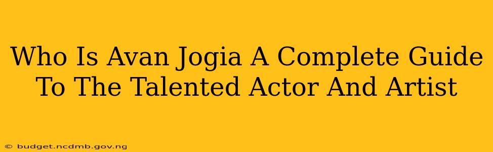 Who Is Avan Jogia A Complete Guide To The Talented Actor And Artist